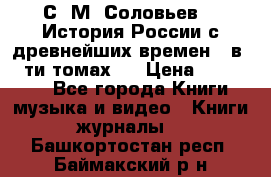 С. М. Соловьев,  «История России с древнейших времен» (в 29-ти томах.) › Цена ­ 370 000 - Все города Книги, музыка и видео » Книги, журналы   . Башкортостан респ.,Баймакский р-н